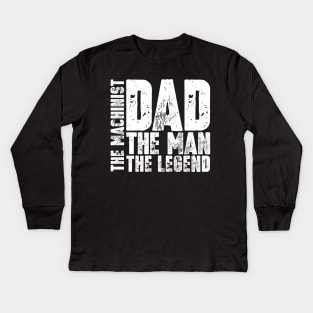 Dad The Man The Machinist The Legend Kids Long Sleeve T-Shirt
